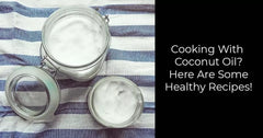 Cooking With Coconut Oil? Here Are Some Healthy Recipes!