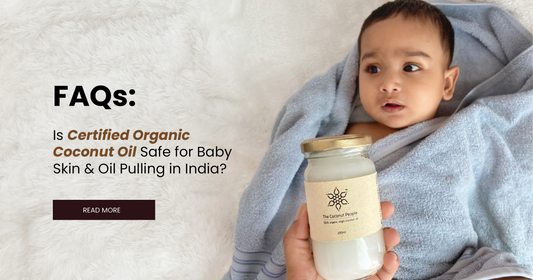 FAQs: Is Certified Organic Coconut Oil Safe for Baby Skin &amp; Oil Pulling in India?
