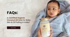 FAQs: Is Certified Organic Coconut Oil Safe for Baby Skin & Oil Pulling in India?