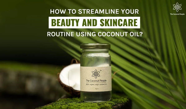 How to Streamline your Beauty and Skincare Routine Using Coconut Oil