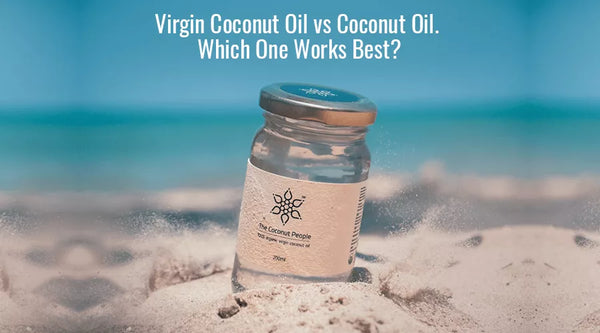 Virgin Coconut Oil vs Coconut Oil. Which One Works Best?