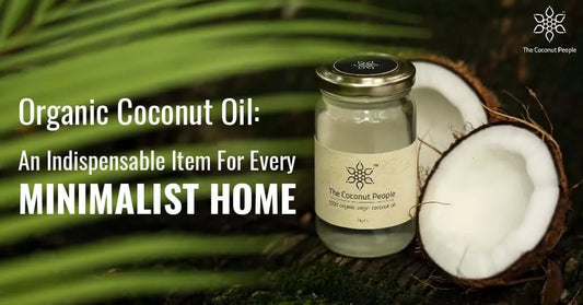 Organic Coconut Oil: An Indispensable Item for Every Minimalist Home